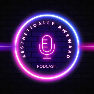 Aesthetically Awkward Podcast